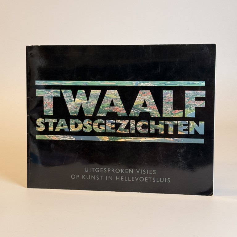 TWAALF STADSGEZICHTEN, UITGESPROKEN VISIES OP KUNST IN HELLEVOETSLUIS (TWEEDEHANDS)